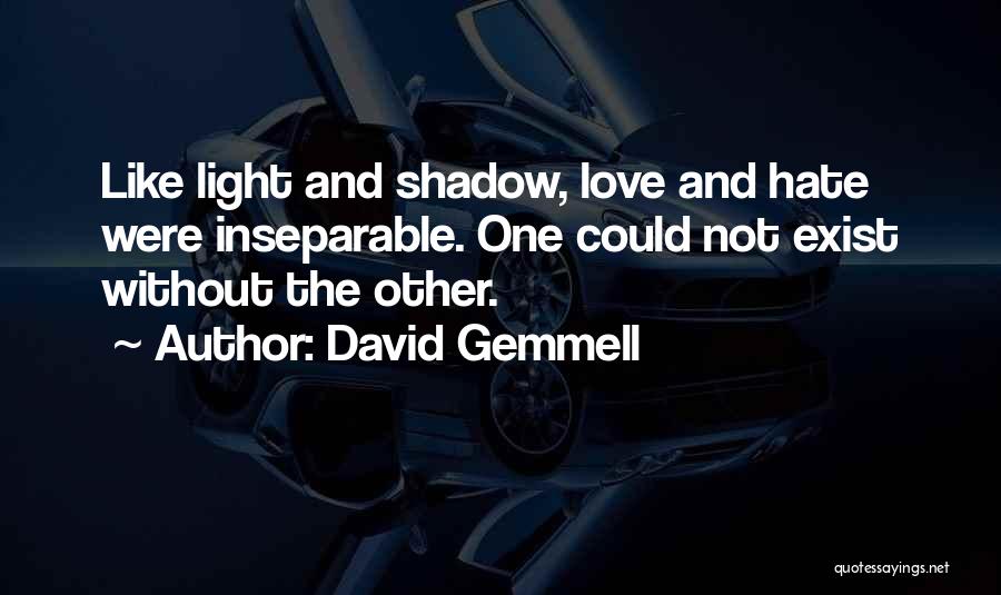 David Gemmell Quotes: Like Light And Shadow, Love And Hate Were Inseparable. One Could Not Exist Without The Other.