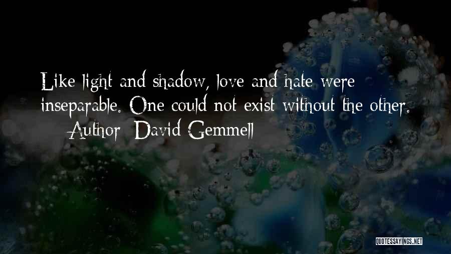 David Gemmell Quotes: Like Light And Shadow, Love And Hate Were Inseparable. One Could Not Exist Without The Other.