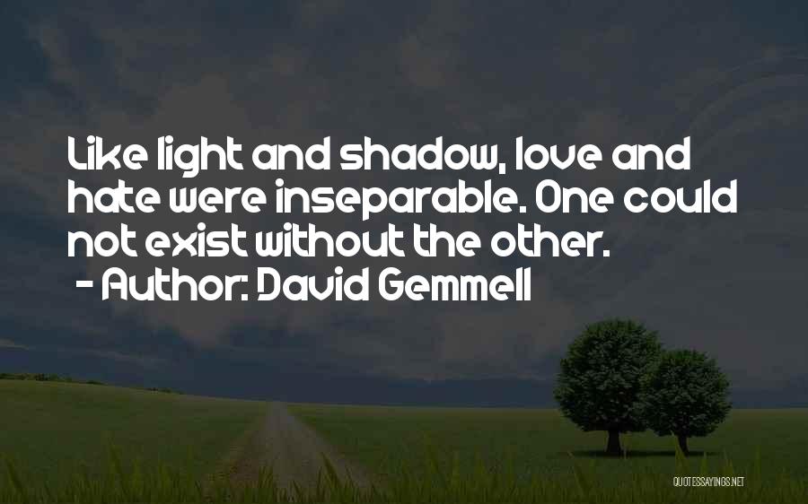 David Gemmell Quotes: Like Light And Shadow, Love And Hate Were Inseparable. One Could Not Exist Without The Other.