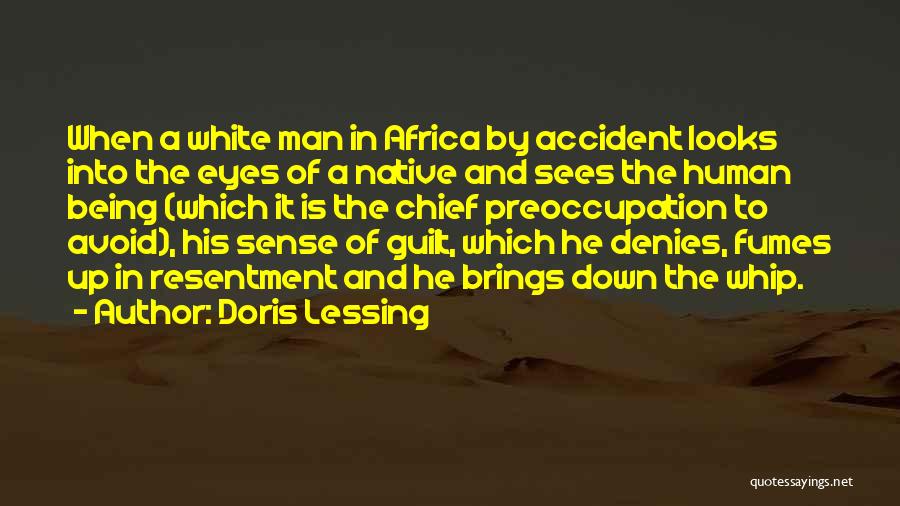 Doris Lessing Quotes: When A White Man In Africa By Accident Looks Into The Eyes Of A Native And Sees The Human Being