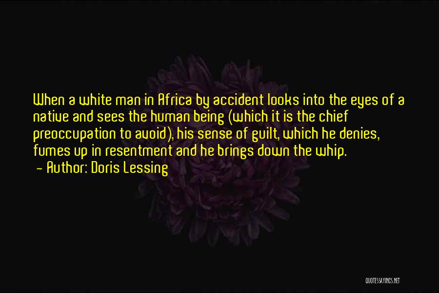 Doris Lessing Quotes: When A White Man In Africa By Accident Looks Into The Eyes Of A Native And Sees The Human Being