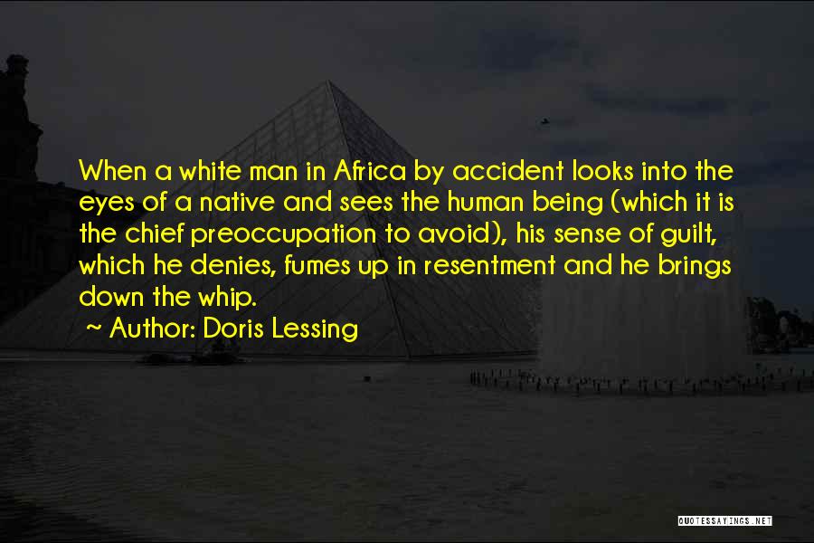 Doris Lessing Quotes: When A White Man In Africa By Accident Looks Into The Eyes Of A Native And Sees The Human Being