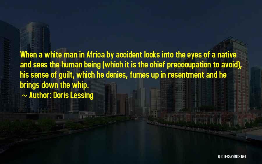 Doris Lessing Quotes: When A White Man In Africa By Accident Looks Into The Eyes Of A Native And Sees The Human Being