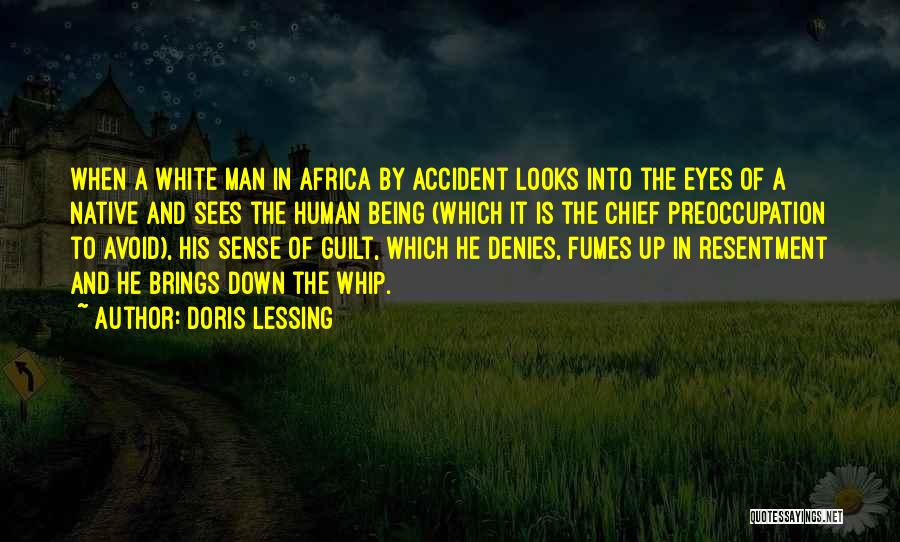 Doris Lessing Quotes: When A White Man In Africa By Accident Looks Into The Eyes Of A Native And Sees The Human Being