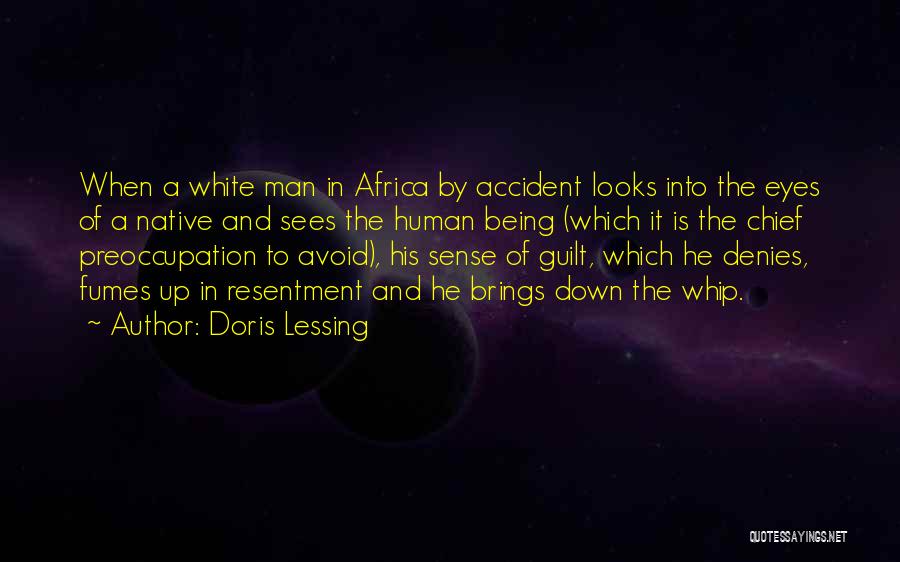 Doris Lessing Quotes: When A White Man In Africa By Accident Looks Into The Eyes Of A Native And Sees The Human Being