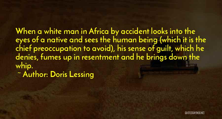 Doris Lessing Quotes: When A White Man In Africa By Accident Looks Into The Eyes Of A Native And Sees The Human Being