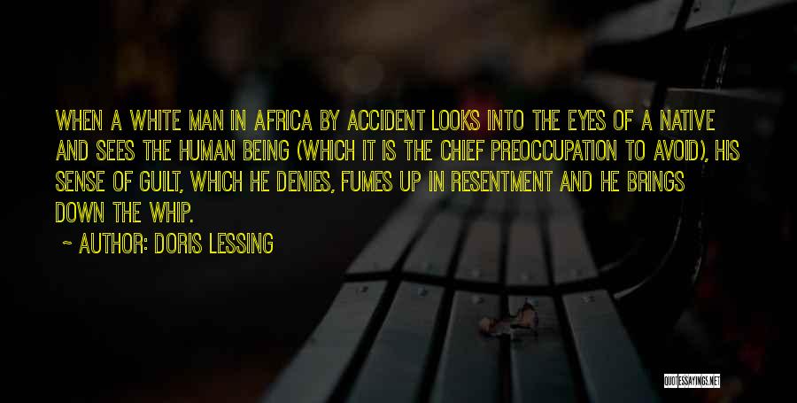 Doris Lessing Quotes: When A White Man In Africa By Accident Looks Into The Eyes Of A Native And Sees The Human Being