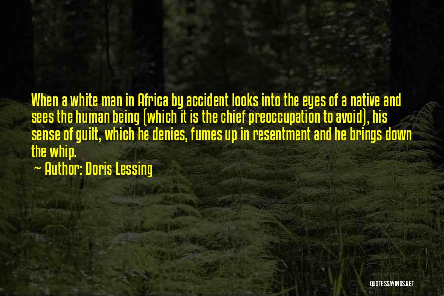 Doris Lessing Quotes: When A White Man In Africa By Accident Looks Into The Eyes Of A Native And Sees The Human Being