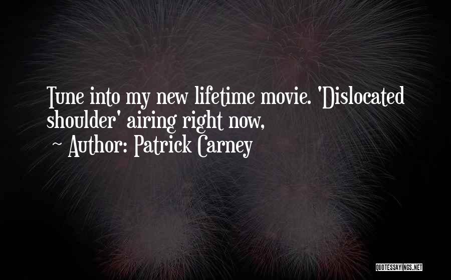 Patrick Carney Quotes: Tune Into My New Lifetime Movie. 'dislocated Shoulder' Airing Right Now,
