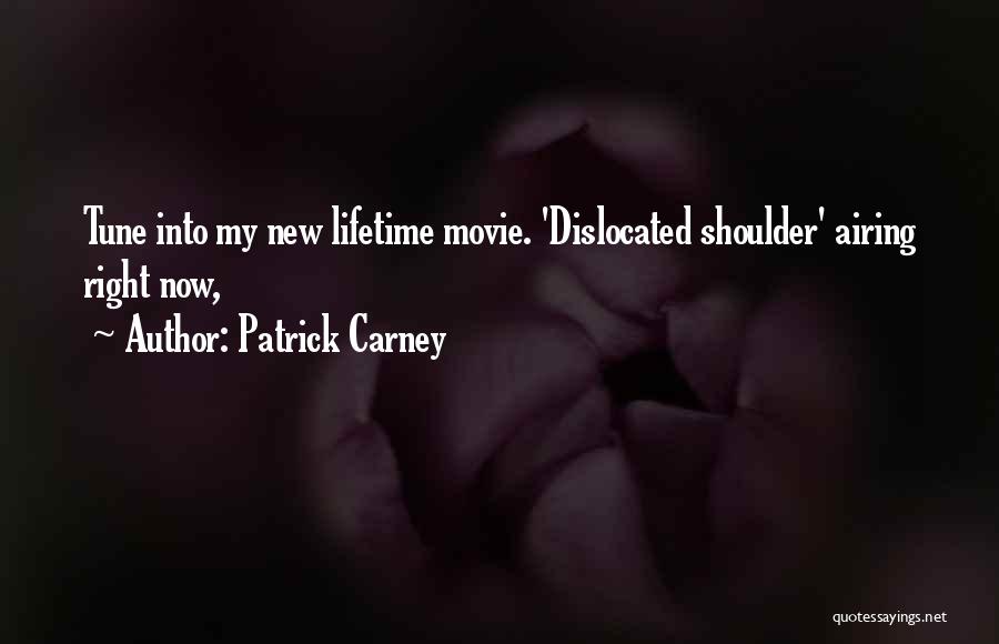 Patrick Carney Quotes: Tune Into My New Lifetime Movie. 'dislocated Shoulder' Airing Right Now,