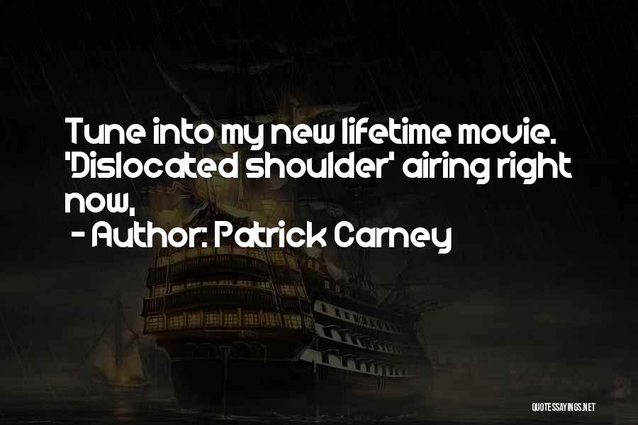 Patrick Carney Quotes: Tune Into My New Lifetime Movie. 'dislocated Shoulder' Airing Right Now,