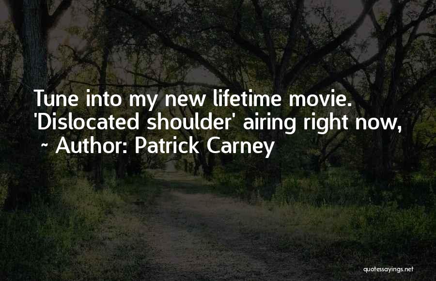 Patrick Carney Quotes: Tune Into My New Lifetime Movie. 'dislocated Shoulder' Airing Right Now,
