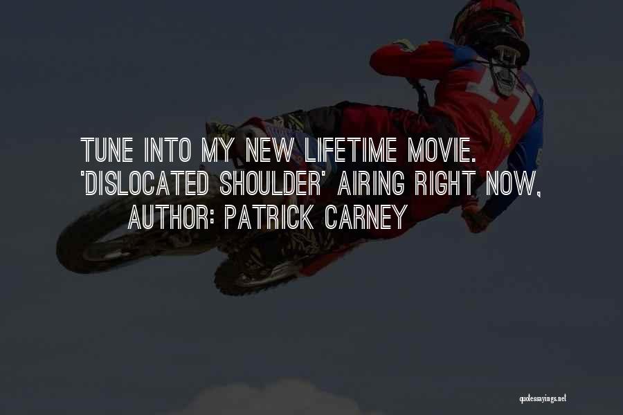 Patrick Carney Quotes: Tune Into My New Lifetime Movie. 'dislocated Shoulder' Airing Right Now,