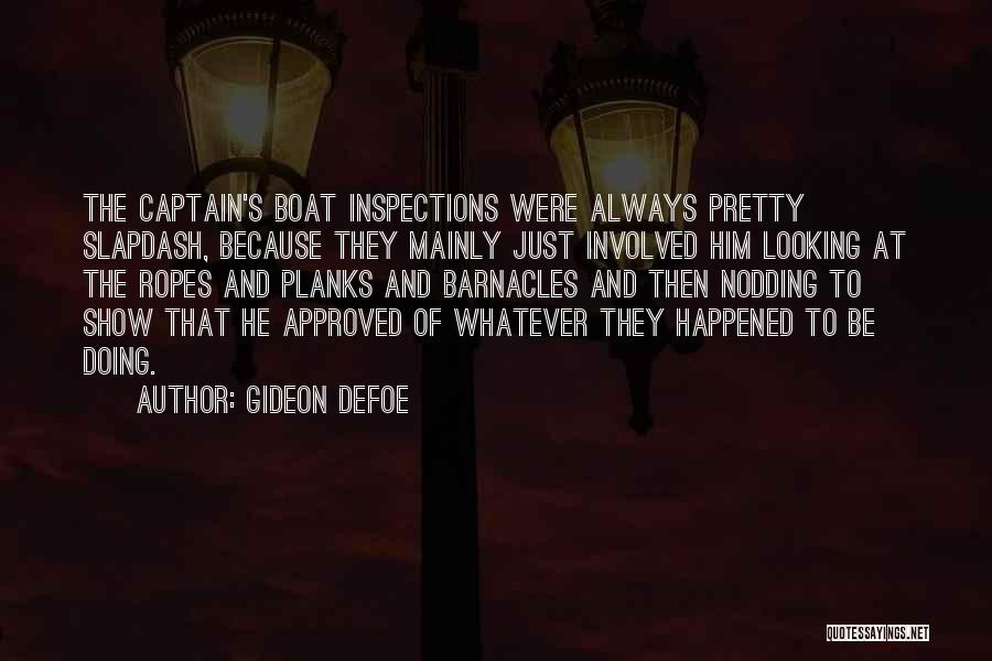 Gideon Defoe Quotes: The Captain's Boat Inspections Were Always Pretty Slapdash, Because They Mainly Just Involved Him Looking At The Ropes And Planks