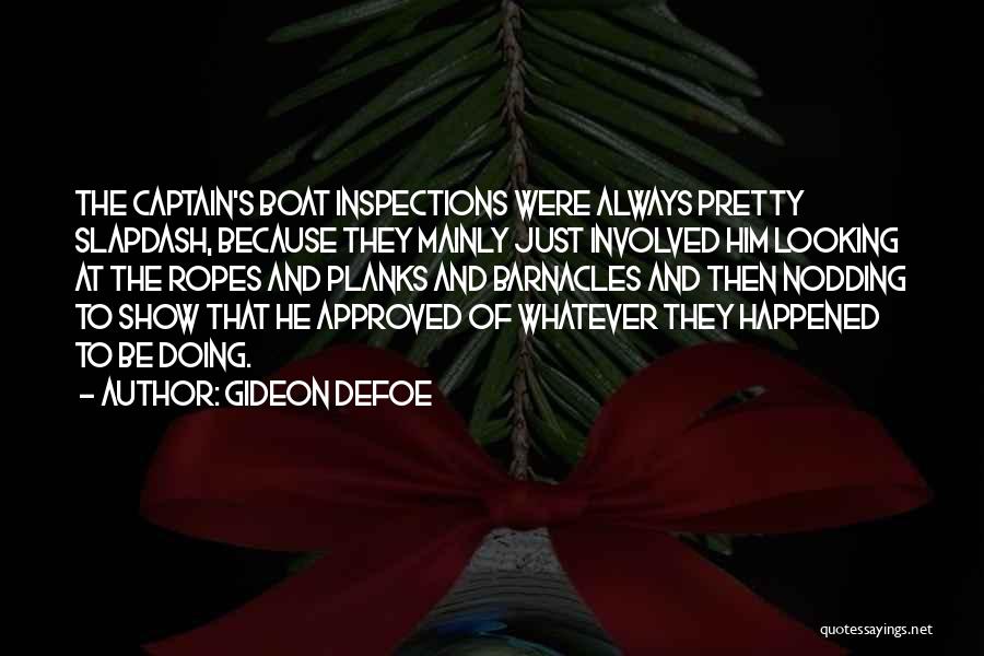 Gideon Defoe Quotes: The Captain's Boat Inspections Were Always Pretty Slapdash, Because They Mainly Just Involved Him Looking At The Ropes And Planks