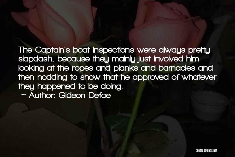 Gideon Defoe Quotes: The Captain's Boat Inspections Were Always Pretty Slapdash, Because They Mainly Just Involved Him Looking At The Ropes And Planks