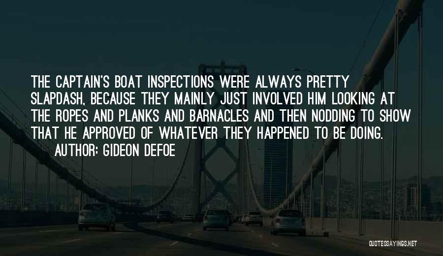 Gideon Defoe Quotes: The Captain's Boat Inspections Were Always Pretty Slapdash, Because They Mainly Just Involved Him Looking At The Ropes And Planks