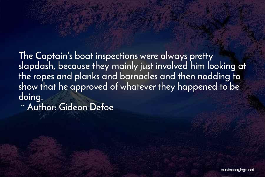 Gideon Defoe Quotes: The Captain's Boat Inspections Were Always Pretty Slapdash, Because They Mainly Just Involved Him Looking At The Ropes And Planks