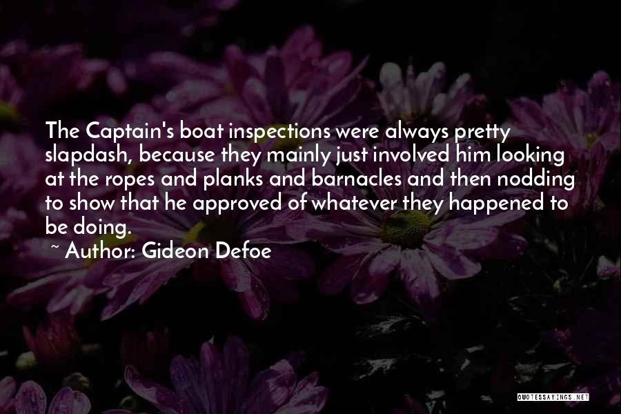 Gideon Defoe Quotes: The Captain's Boat Inspections Were Always Pretty Slapdash, Because They Mainly Just Involved Him Looking At The Ropes And Planks