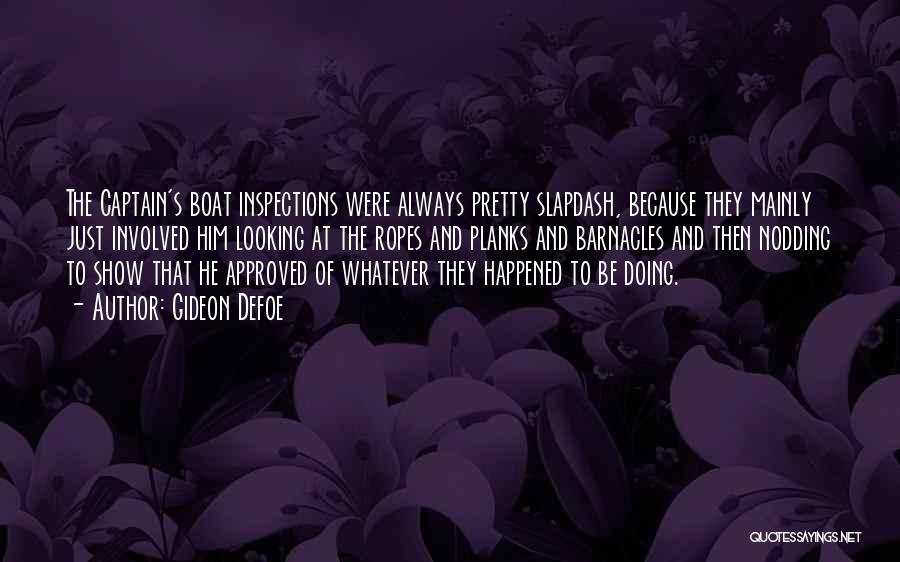 Gideon Defoe Quotes: The Captain's Boat Inspections Were Always Pretty Slapdash, Because They Mainly Just Involved Him Looking At The Ropes And Planks