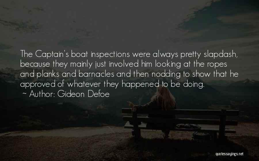 Gideon Defoe Quotes: The Captain's Boat Inspections Were Always Pretty Slapdash, Because They Mainly Just Involved Him Looking At The Ropes And Planks