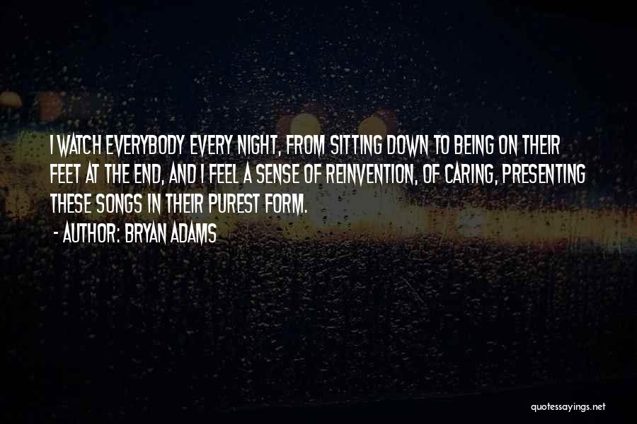 Bryan Adams Quotes: I Watch Everybody Every Night, From Sitting Down To Being On Their Feet At The End, And I Feel A