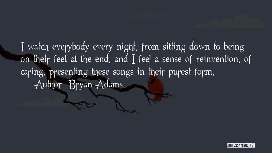 Bryan Adams Quotes: I Watch Everybody Every Night, From Sitting Down To Being On Their Feet At The End, And I Feel A