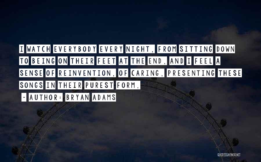 Bryan Adams Quotes: I Watch Everybody Every Night, From Sitting Down To Being On Their Feet At The End, And I Feel A