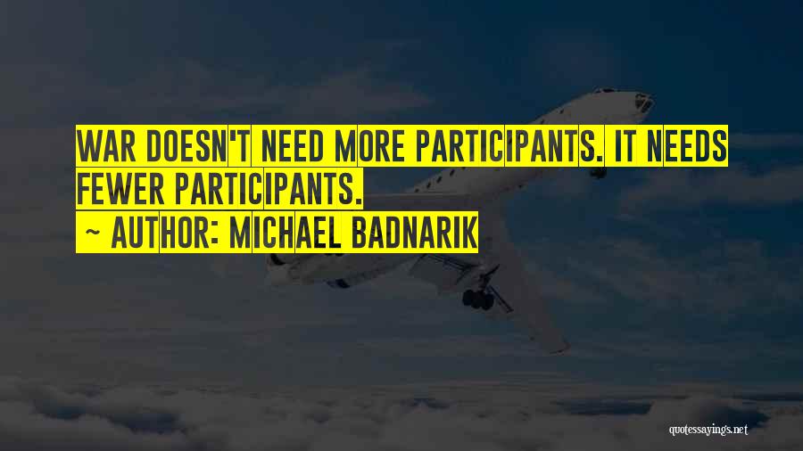 Michael Badnarik Quotes: War Doesn't Need More Participants. It Needs Fewer Participants.