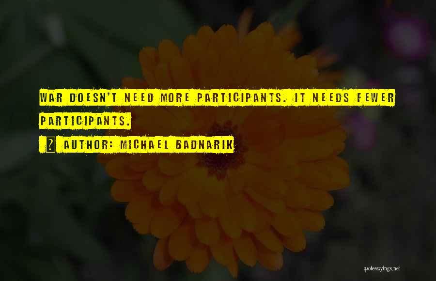 Michael Badnarik Quotes: War Doesn't Need More Participants. It Needs Fewer Participants.