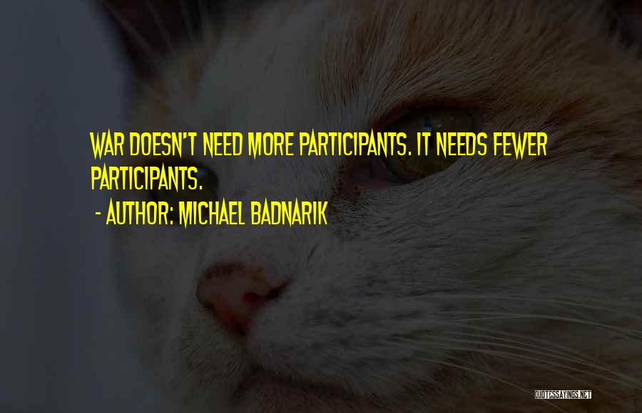 Michael Badnarik Quotes: War Doesn't Need More Participants. It Needs Fewer Participants.