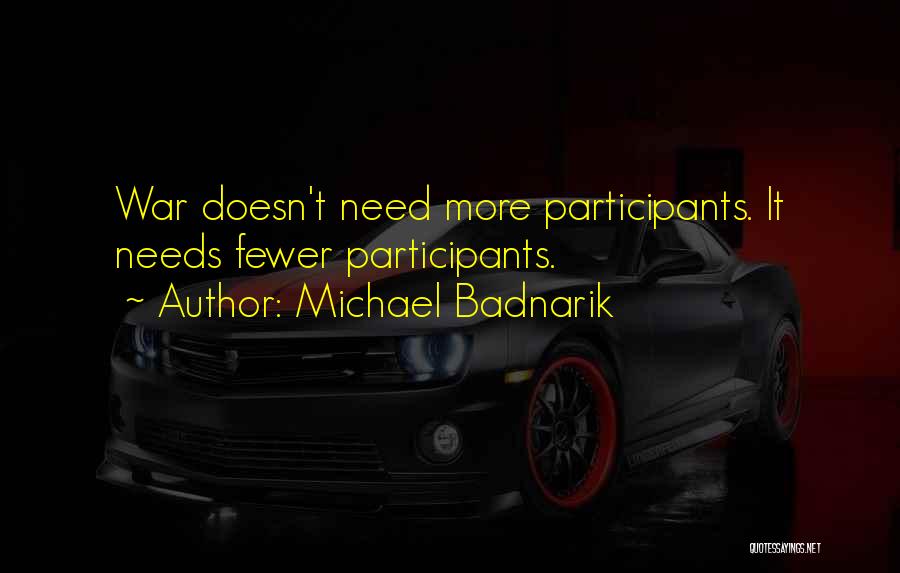 Michael Badnarik Quotes: War Doesn't Need More Participants. It Needs Fewer Participants.