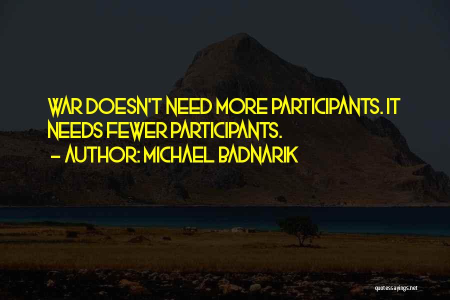 Michael Badnarik Quotes: War Doesn't Need More Participants. It Needs Fewer Participants.