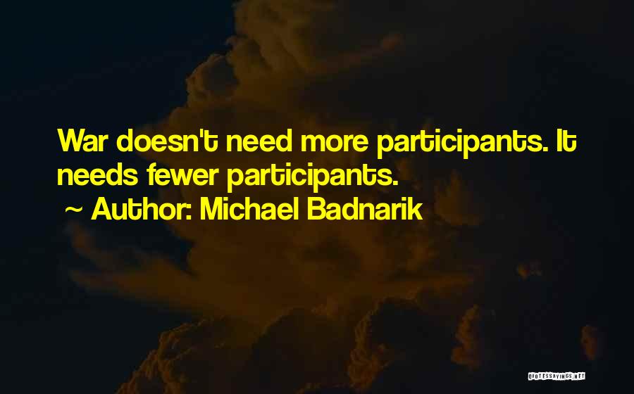 Michael Badnarik Quotes: War Doesn't Need More Participants. It Needs Fewer Participants.