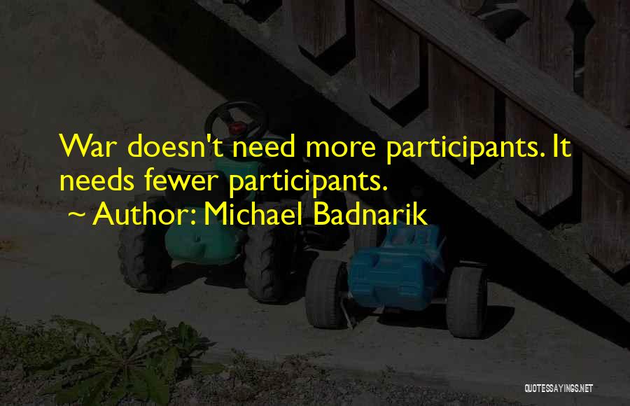 Michael Badnarik Quotes: War Doesn't Need More Participants. It Needs Fewer Participants.