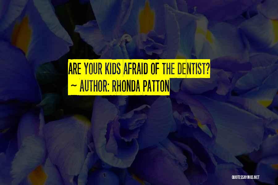 Rhonda Patton Quotes: Are Your Kids Afraid Of The Dentist?