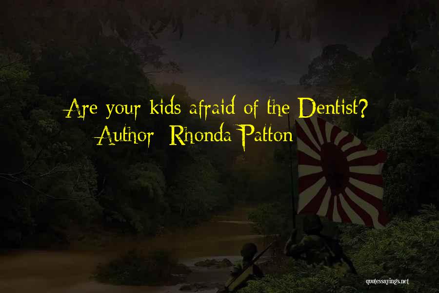 Rhonda Patton Quotes: Are Your Kids Afraid Of The Dentist?