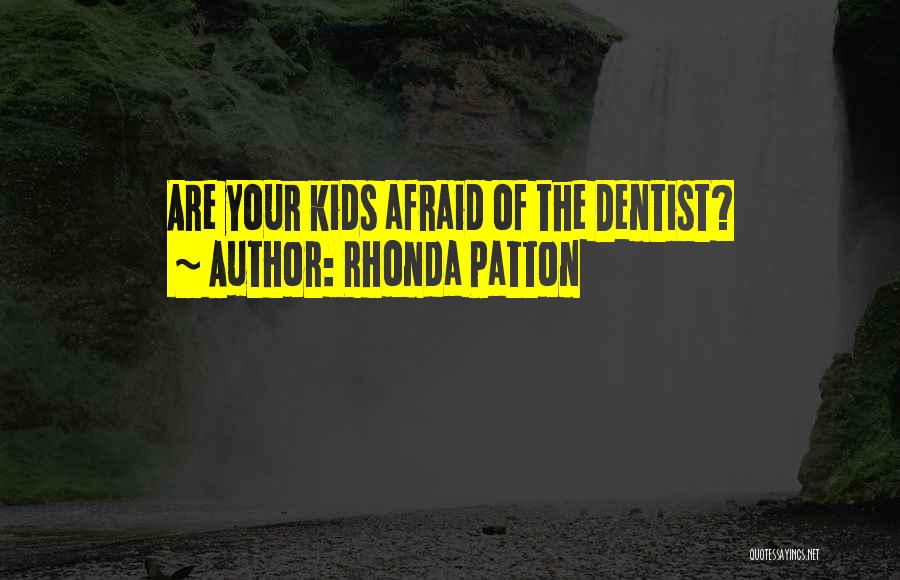 Rhonda Patton Quotes: Are Your Kids Afraid Of The Dentist?