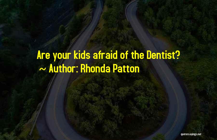 Rhonda Patton Quotes: Are Your Kids Afraid Of The Dentist?