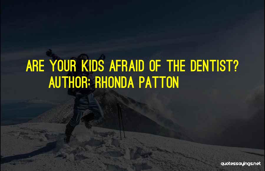 Rhonda Patton Quotes: Are Your Kids Afraid Of The Dentist?