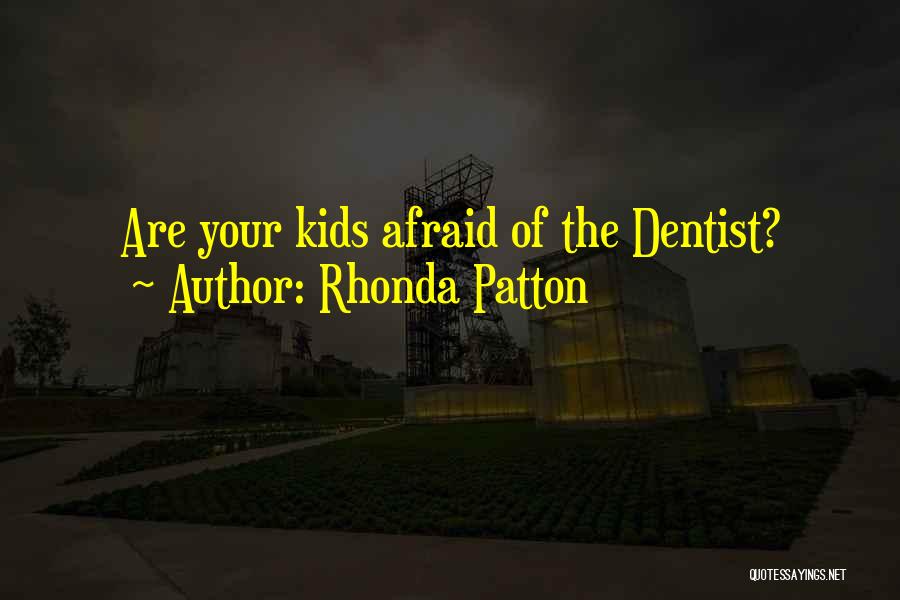 Rhonda Patton Quotes: Are Your Kids Afraid Of The Dentist?