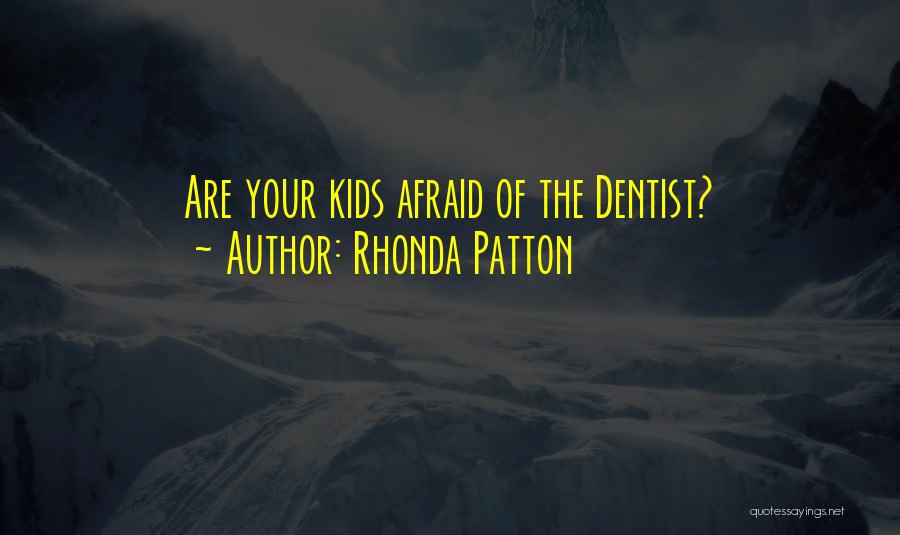 Rhonda Patton Quotes: Are Your Kids Afraid Of The Dentist?