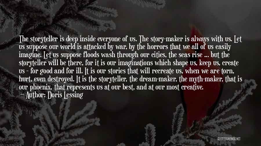 Doris Lessing Quotes: The Storyteller Is Deep Inside Everyone Of Us. The Story-maker Is Always With Us. Let Us Suppose Our World Is