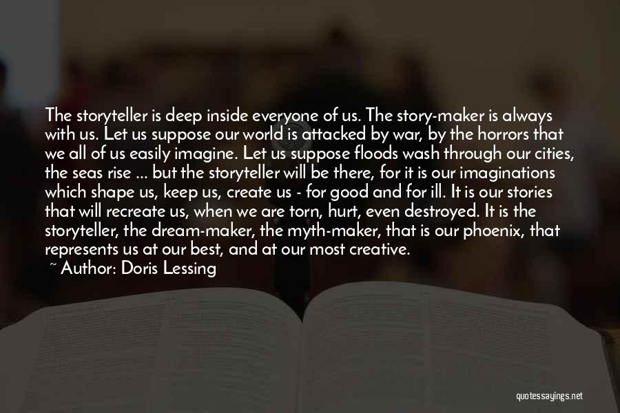 Doris Lessing Quotes: The Storyteller Is Deep Inside Everyone Of Us. The Story-maker Is Always With Us. Let Us Suppose Our World Is