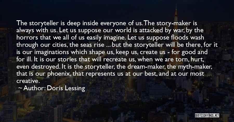 Doris Lessing Quotes: The Storyteller Is Deep Inside Everyone Of Us. The Story-maker Is Always With Us. Let Us Suppose Our World Is