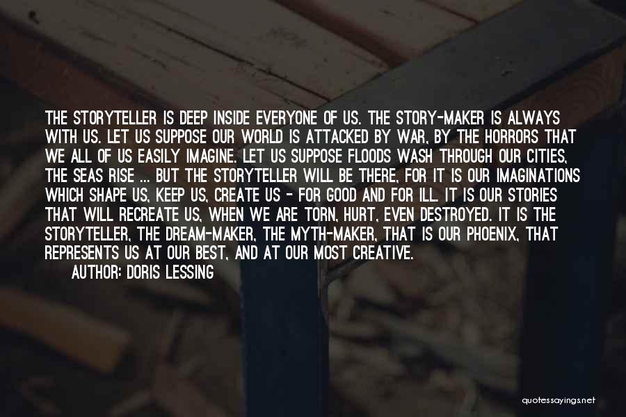 Doris Lessing Quotes: The Storyteller Is Deep Inside Everyone Of Us. The Story-maker Is Always With Us. Let Us Suppose Our World Is
