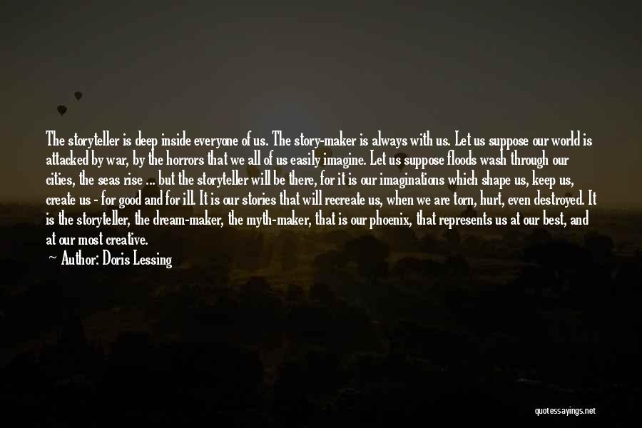 Doris Lessing Quotes: The Storyteller Is Deep Inside Everyone Of Us. The Story-maker Is Always With Us. Let Us Suppose Our World Is