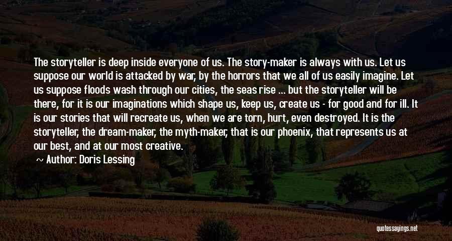 Doris Lessing Quotes: The Storyteller Is Deep Inside Everyone Of Us. The Story-maker Is Always With Us. Let Us Suppose Our World Is