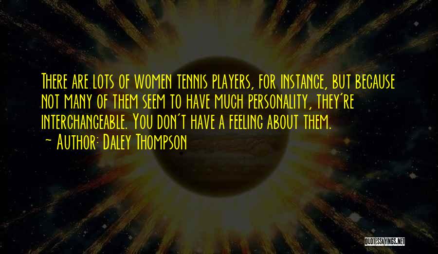 Daley Thompson Quotes: There Are Lots Of Women Tennis Players, For Instance, But Because Not Many Of Them Seem To Have Much Personality,