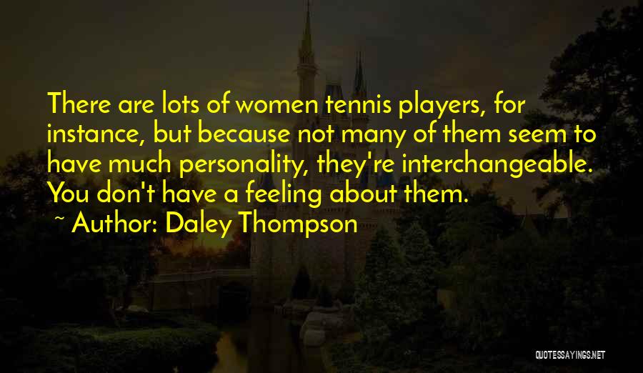 Daley Thompson Quotes: There Are Lots Of Women Tennis Players, For Instance, But Because Not Many Of Them Seem To Have Much Personality,